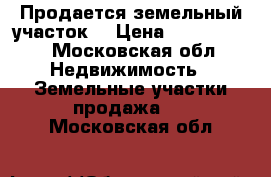 Продается земельный участок  › Цена ­ 1 300 000 - Московская обл. Недвижимость » Земельные участки продажа   . Московская обл.